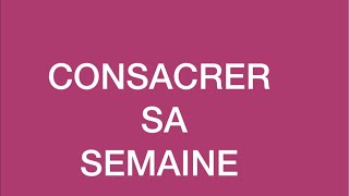 CONSACRER SA SEMAINE [upl. by Ecinrev201]