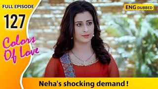 Will Dev and Sonakshi leave despite Neha Colors Of Love  Full Episode 127【 English Dubbed 】 [upl. by Kienan]