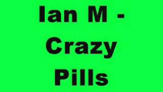 Ian M  Crazy Pills [upl. by Bree741]