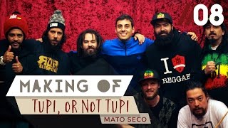 Mato Seco  Making of 8  Tupi or not Tupi [upl. by Faulkner803]