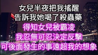 女兒半夜把我搖醒，告訴我她喝了殺蟲藥！女兒被霸凌了 我忍無可忍決定反擊，可後面發生的事遠超我的想象 心書時光 為人處事生活經驗情感故事 唯美频道 [upl. by Cammie]