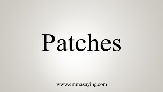 How To Say Patches [upl. by Walter]