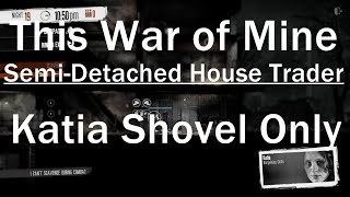 This War of Mine SemiDetached House Trader Guide  Katia Shovel Only [upl. by Aiym]