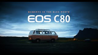 Moments in the Blue North A Film by Canon CoLab Ambassador Sam Newton Captured on the EOS C80 [upl. by Tedmund]