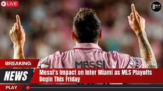 Messis Impact on Inter Miami as MLS Playoffs Begin This Friday [upl. by Pleione927]