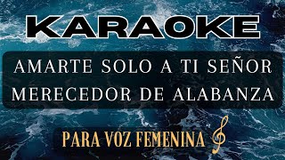 KARAOKE  AMARTE SOLO A TI SEÑOR  MERECEDOR DE ALABANZA 🟢VOZ MUJER [upl. by Ardnik324]