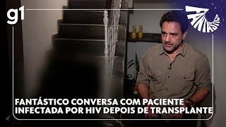 Transplante de órgão com HIV Foi só dinheiro que eles viram diz vítima [upl. by Gretchen]