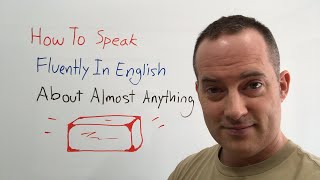 How To Speak Fluently In English About Almost Anything [upl. by Berghoff]