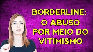 TRANSTORNO BORDERLINE  o abuso por meio do vitimismo [upl. by Jovitah377]