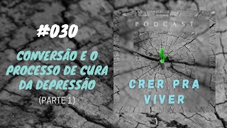 030 – Conversão e o Processo de Cura da Depressão Parte 1 [upl. by Eerihs524]