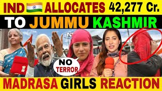 INDIA ALLOCATES 42277 CRORE RUPEES TO JUMMU amp KASHMIR  PAK MADRASA GIRLS REACTION [upl. by Dorelia]