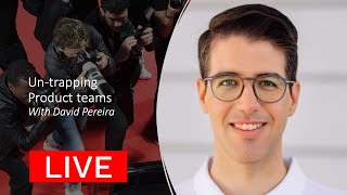 LIVE Untrapping Product Teams with David Pereira [upl. by Benton]