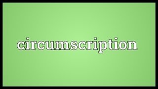 Circumscription Meaning [upl. by Annerol]