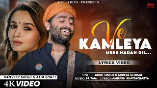 Ve Kamleya Mere Nadan Dil LYRICS Arijit Singh amp Shreya Ghoshal  Ranveer Alia  Pritam [upl. by Arbmahs]