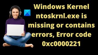 Windows Kernel ntoskrnlexe is missing or contains errors Error code 0xc0000221 [upl. by Filomena]