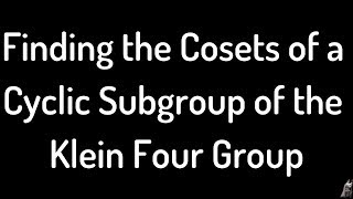 Finding the Cosets of a Cyclic Subgroup of the Klein Four Group [upl. by Arammat]