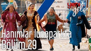 Yeni Gelin 29 Bölüm  Hanımlar Lunaparkta [upl. by Ralyks]