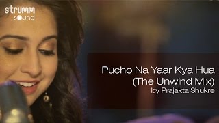 Pucho Na Yaar Kya Hua The Unwind Mix by Prajakta Shukre [upl. by Nerral]