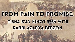 From Pain to Promise Tisha B’Av Kinot 5784 with Rabbi Azarya Berzon [upl. by Herr971]