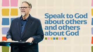 Speak to God about Others and Others about God  Ed Stetzer  Mariners Church [upl. by Kabab]