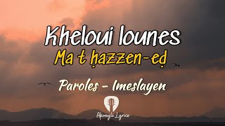 Lounes Kheloui  Ma t ḥazzeneḍ   Imeslayen  Paroles [upl. by Flo]