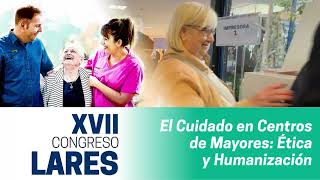 XVII Congreso Lares El Cuidado en Centros de Mayores Ética y Humanización [upl. by Resee42]