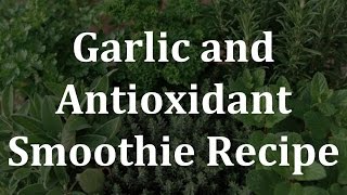 Healing Herb Smoothies  Garlic and Antioxidant Smoothie Recipe [upl. by Dnalsor]