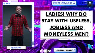 LADIES WHY DO STAY WITH USELESS JOBLESS AND MONEYLESS MEN [upl. by Enitsugua]