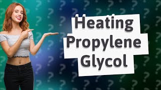 What happens when propylene glycol is heated [upl. by Nitaf839]