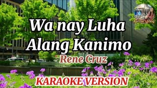 Wa nay Luha Alang Kanimo by Rene Cruz Karaoke Version [upl. by Linsk870]