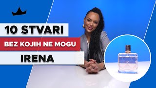 IRENA DROBAC  10 Stvari bez kojih ne mogu [upl. by Gnaoh]