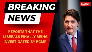 🚨🚨BREAKING REPORTS THAT THE LIBERALS FINALLY BEING INVESTIGATED BY RCMP  HUGE NEWS 🚨🚨🚨🚨 [upl. by Ori]