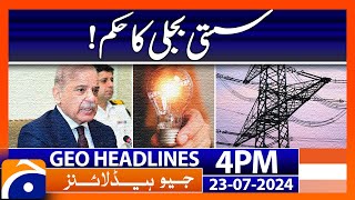 PM Shehbaz Sharif  Cheap Electricity  Geo News 4 PM Headlines  23rd July 2024 [upl. by Doti676]