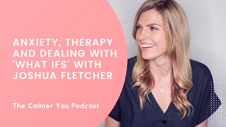 Ep 230 Anxiety therapy and dealing with What ifs with Joshua Fletcher [upl. by Aikal]