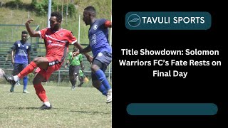 Title Showdown Solomon Warriors FC’s Fate Rests on Final Day [upl. by Settera]