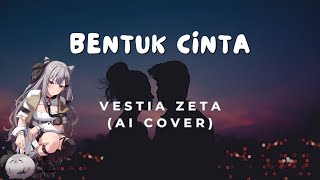 Bentuk Cinta  Eclat Vestia Zeta AI Cover With Lyrics [upl. by Levon]