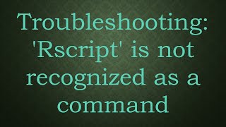 Troubleshooting Rscript is not recognized as a command [upl. by Enovad686]