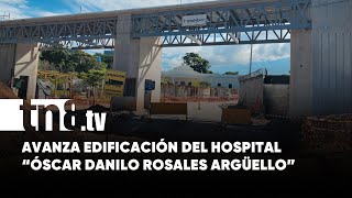 Avanza construcción del Hospital Escuela Óscar Danilo Rosales Argüello [upl. by Meda]