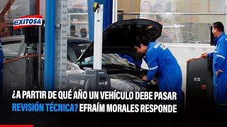 🔴🔵¿A partir de qué año un vehículo debe pasar revisión técnica Efraím Morales responde [upl. by Garlan]