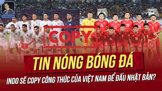 Tin nóng 811 Indo sẽ copy công thức của Việt Nam để đấu Nhật Bản Xuất hiện cơn lốc đường biên mới [upl. by Notlef406]