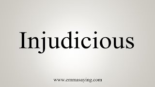 How To Say Injudicious [upl. by Saduj]