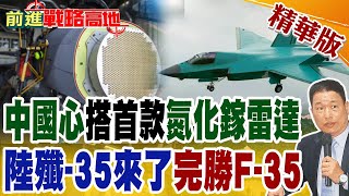 中國心首款氮化鎵雷達 陸殲35完勝美F35｜【前進戰略高地】精華版全球大視野GlobalVision [upl. by Seni]