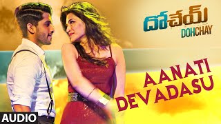 Aanati Devadasu Full Audio Song  Dohchay  Naga Chaitanya Kriti Sanon [upl. by Campney]