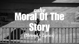 Ashe  Moral Of The Story Slowed  Lyrics [upl. by Bob]