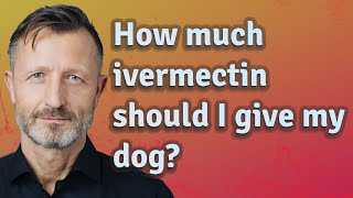 How much ivermectin should I give my dog [upl. by Alurta309]