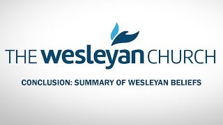 Conclusion  Summary of Wesleyan Beliefs [upl. by Harl]