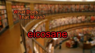 What does eicosane mean [upl. by Berners322]