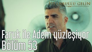 İstanbullu Gelin 53 Bölüm Sezon Finali  Faruk ile Adem Yüzleşiyor [upl. by Fidellia]