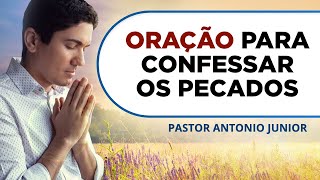 ORAÇÃO PARA CONFISSÃO DOS PECADOS 🙏🏼 Pastor Antônio Júnior [upl. by Krause818]