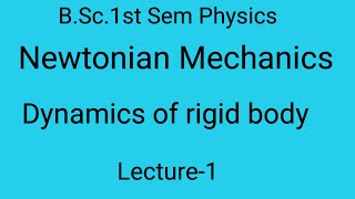 L1 Newtonian Mechanics Dynamics of rigid body BSc1st sem physics Navneet sir [upl. by Maxantia]